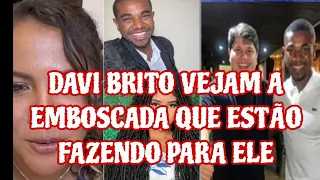 DAVI BRITO CUIDADO COM AS EMBOSCADAS vejam o que estão armando