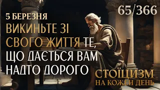 5 березня - ВИКИНЬТЕ ЗІ СВОГО ЖИТТЯ ТЕ, ЩО ДАЄТЬСЯ ВАМ НАДТО ДОРОГО - Стоїцизм на кожен день