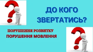 ДО КОГО ЗВЕРТАТИСЬ У РАЗІ ПОРУШЕННЯ РОЗВИТКУ ТА/АБО ПОРУШЕННІ МОВЛЕННЯ?