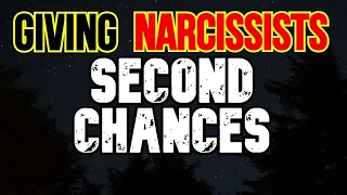 Why Some People Give Narcissists A Second Chance And Why You Should Not
