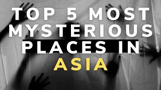 Top 5 most mysterious places in asia