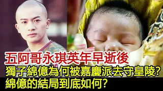 五阿哥永琪英年早逝後，獨子綿億為何被嘉慶派去守皇陵？綿億的結局到底如何？︱嘉慶︱乾隆︱永琪︱綿億#歷史風雲天下