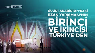 Suudi Arabistan'daki Ezan Yarışması'nın birinci ve ikincisi Türkiye'den