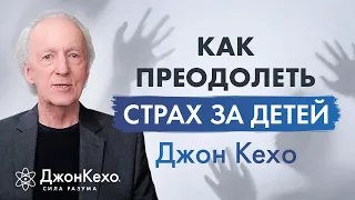 ❓ Джон Кехо: Тревога за ребёнка. Как Подсознание поможет преодолеть страх за детей.