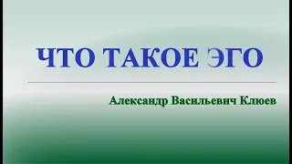 А.В.Клюев - Что такое эго - Чем эго занимается в нас - Постоянное ощущение Бога в себе !