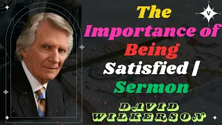 David Wilkerson II The Importance of Being Satisfied | Sermon