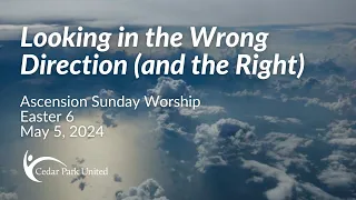 Looking in the Wrong Direction (and the Right) │ May 5, 2024 │ Cedar Park United Worship