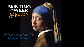 VERMEER'S 'THE GIRL WITH A PEARL EARRING' | PAINTING OF THE WEEK PODCAST | S1 E13