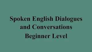 Spoken English Dialogues and Conversations - Beginner Level