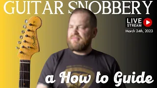 Guitar Snobbery a Guide to Being the Worst...Guitar Hunter Live March 24th, 2023!