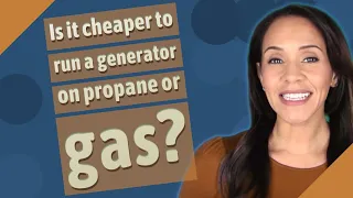Is it cheaper to run a generator on propane or gas?