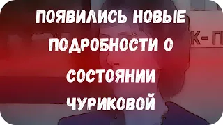 Появились новые подробности о состоянии Чуриковой