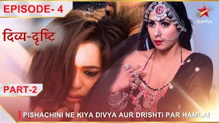 Divya-Drishti | Episode 4 | Part 2 | Pishachini ne kiya Divya aur Drishti par hamla!