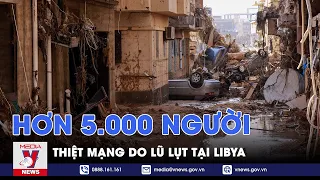 Hơn 5.000 người thiệt mạng do lũ lụt tại Libya - Tin thế giới - VNEWS