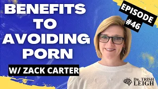 Benefits to Avoiding Porn (Dr. Trish Leigh w/ Zack Carter)