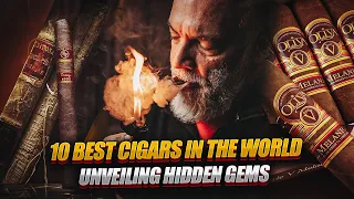 The 10 Best Cigars in the World: Unveiling Hidden Gems