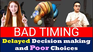 BAD TIMING -  Delayed Decision making and Poor Choices