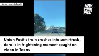Union Pacific train crashes into semi-truck, derails in frightening moment caught on video in Texas