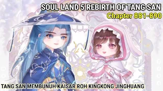 Soul Land 5 Rebirth Of Tang San 881-890 Tang San Membunuh Kaisar Roh Kingkong Jinghuang