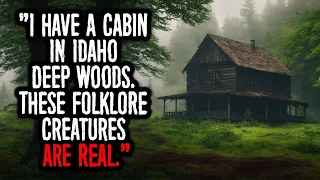 "I Have A CABIN In Idaho Deep Woods. These FOLKLORE Creatures Are REAL."