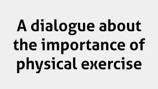 A dialogue between two friends about the importance of physical exercise