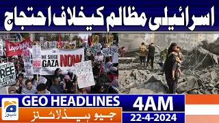 Geo News Headlines 4 AM | Protest against Israeli atrocities | 22 April 2024