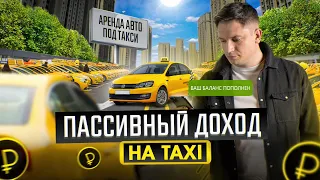 Как заработать на такси? Пассивный доход на автомобилях. Бизнес на аренде автомобилей в 2021 году.