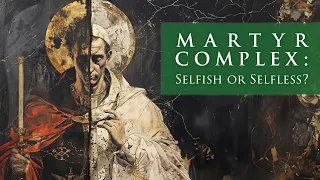 MARTYR COMPLEX: Selfish or Selfless?