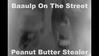 Baaulp On The Street: Peanut Butter Stealer