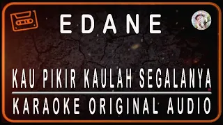 EDANE - KAU PIKIR KAULAH SEGALANYA - KARAOKE ORIGINAL SOUND
