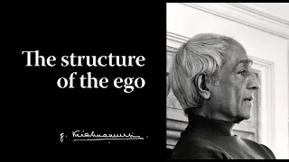 The structure of the ego | Krishnamurti