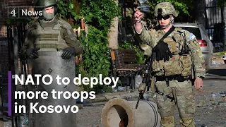 Kosovo violence: NATO deploying additional forces amid Serb protests
