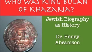 Who Was King Bulan of Khazaria? Jewish Biography as History Dr. Henry Abramson