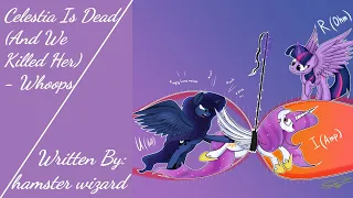 Celestia Is Dead (And We Killed Her) - Whoops (Fanfic Reading - Comedy/Random/Dark MLP)