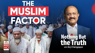 Lok Sabha Election 2024 | The Muslim Factor | Nothing But The Truth With Raj Chengappa