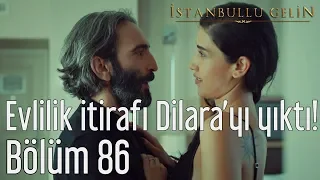 İstanbullu Gelin 86. Bölüm - Evlilik İtirafı Dilara'yı Yıktı!