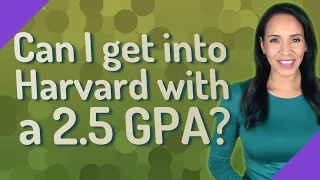 Can I get into Harvard with a 2.5 GPA?