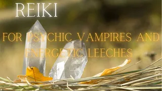 Reiki for Psychic Vampires/Energetic Leeches