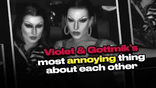 Violet and Gottmik on the most ANNOYING thing about each other