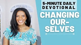 Changing Ourselves | 5 Min Daily Devotional | March 13, 2024