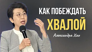 КАК ПОБЕЖДАТЬ ХВАЛОЙ / АЛЕКСАНДРА ХАН