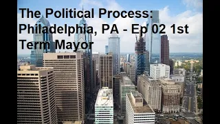 The Political Process: Philadelphia, PA- Ep 02 - 1st Term Mayor