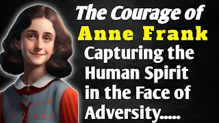 The Courage of Anne Frank: Capturing the Human Spirit in the Face of Adversity