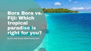 "Bora Bora vs. Fiji: Which Tropical Paradise is Right for You?"