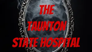The True Story Of The Taunton State Hospital | Scary Stories | Ghost Stories