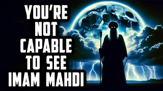 Why Many Will Not Be Capable of Seeing Imam Mahdi - Fatal Radiance