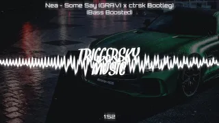 Nea - Some Say (GRAVI x ctrsk Bootleg) (Bass Boosted)