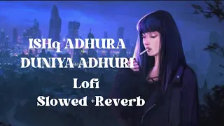 Ishq Adhura Duniya || Adhuri ~(Slowed $ Reverb) Lofi~Song ~..| lofi .