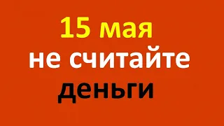 15 мая пересчитайте деньги в кошельке