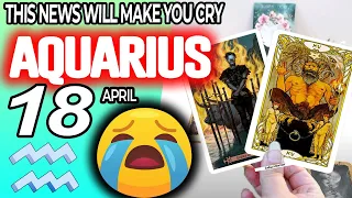 Aquarius ♒ 🔞THIS NEWS WILL MAKE YOU CRY😭🆘 horoscope for today APRIL 18 2024 ♒ #aquarius tarot APRIL